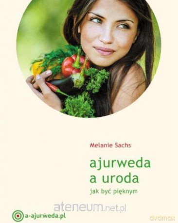 Ajurweda a uroda. Jak być pięknym - Melanie Sachs [KSIĄŻKA]