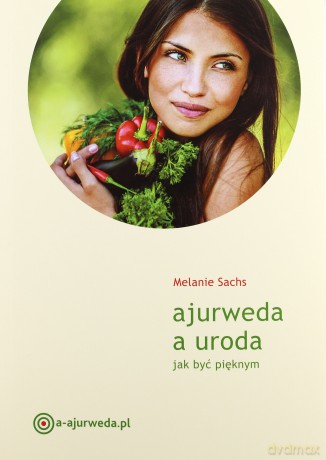 Ajurweda a uroda. Jak być pięknym - Melanie Sachs [KSIĄŻKA]