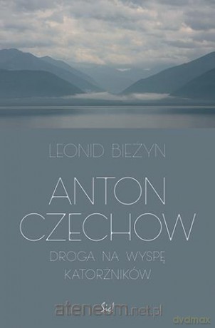 Anton Czechow. Droga na wyspę katorżników - Leonid Bieżyn [KSIĄŻKA]