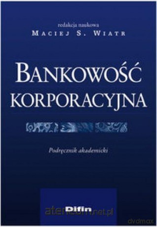 Bankowość korporacyjna - Maciej S. Wiatr [KSIĄŻKA]