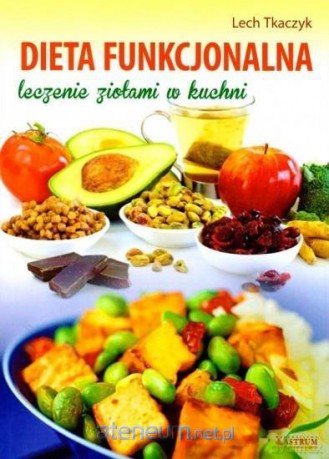 Dieta funkcjonalna. Leczenie ziołami w kuchni - Lech Tkaczyk [KSIĄŻKA]
