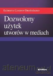Dozwolony użytek utworów w mediach - Elżbieta Czarny-Drożdżejko [KSIĄŻKA]