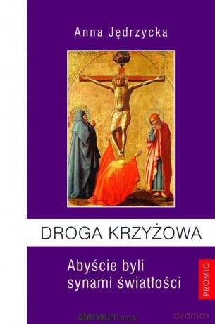 Droga Krzyżowa. Abyście byli synami światłości - Anna Jędrzycka [KSIĄŻKA]