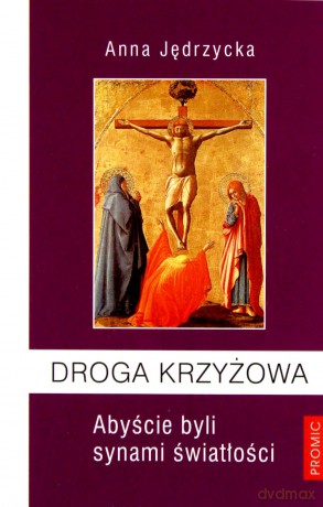 Droga Krzyżowa. Abyście byli synami światłości - Anna Jędrzycka [KSIĄŻKA]