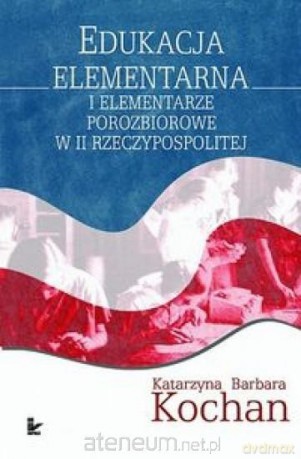 Edukacja elementarna i elementarze porozbiorowe - Katarzyna Barbara Kochan [KSIĄŻKA]