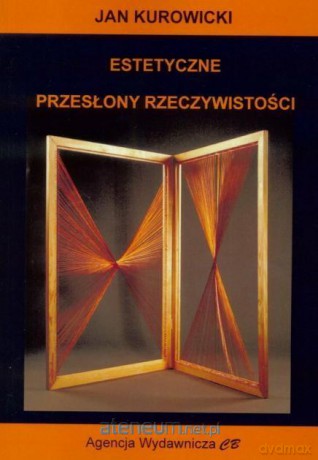 Estetyczne przesłony rzeczywistości - Jan Kurowicki [KSIĄŻKA]