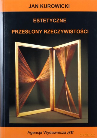 Estetyczne przesłony rzeczywistości - Jan Kurowicki [KSIĄŻKA]