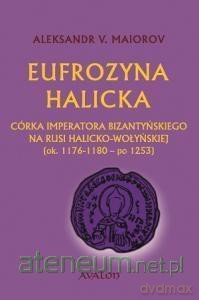 Eufrozyna Halicka. Córka imperatora - Aleksandr V. Majorov [KSIĄŻKA]