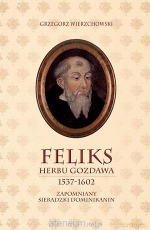 Feliks herbu Gozdawa 1537-1602 - Grzegorz Wierzchowski [KSIĄŻKA]