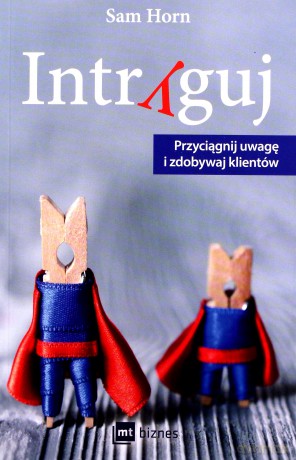 Intryguj. Przyciągnij uwagę i zdobywaj klientów - Sam Horn [KSIĄŻKA]