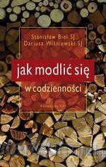 Jak modlić się w codzienności - Stanisław Biel, Dariusz Wiśniewski [KSIĄŻKA]
