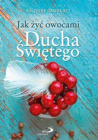 Jak żyć owocami Ducha Świętego - ks. Józef Gaweł [KSIĄŻKA]