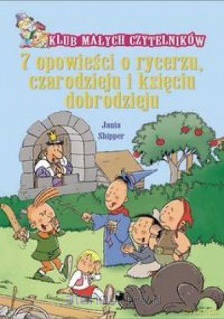 Klub Małych Czytelników. 7 opowieści o rycerzu... - Jania Shipper [KSIĄŻKA]