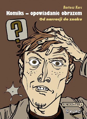 Komiks - opowiadanie obrazem. Od narracji do znaku - Bartosz Kurc [KOMIKS]