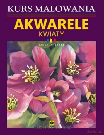Kurs malowania akwarelami. Kwiaty - Janet Whittle [KSIĄŻKA]