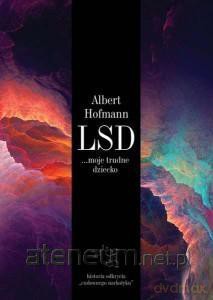 LSD moje trudne dziecko. Historia odkrycia - Albert Hofmann [KSIĄŻKA]