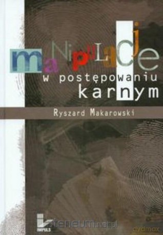 Manipulacje w postępowaniu karnym - Ryszard Makarowski [KSIĄŻKA]