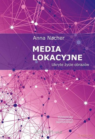 Media lokacyjne. Ukryte życie obrazów - Anna Nacher [KSIĄŻKA]
