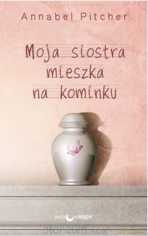 Moja siostra mieszka na kominku - Annabel Pitcher [KSIĄŻKA]