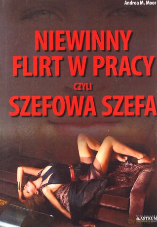 Niewinny flirt w pracy, czyli szefowa szefa - Andrea M. Moor [KSIĄŻKA]