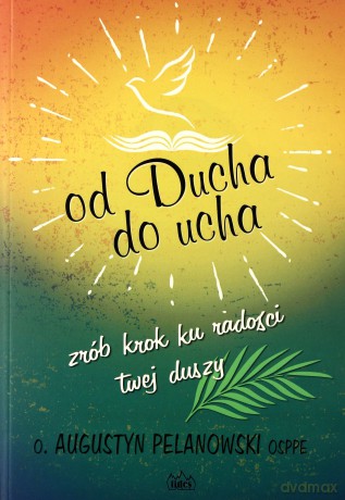 Od Ducha do ucha. Zrób krok ku radości twej duszy - o. Augustyn Pelanowski [KSIĄŻKA]