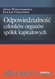 Odpowiedzialność członków organów spółek kapitałowych - Anna Wyrzykowska, Łukasz Czekański [KSIĄŻKA]