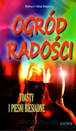 Ogród radości. Toasty i pieśni biesiadne - Barbara i Adam Podgórscy [KSIĄŻKA]