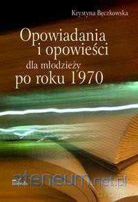 Opowiadania i opowieści dla młodzieży po roku 1970 - Krystyna Bęczkowska [KSIĄŻKA]