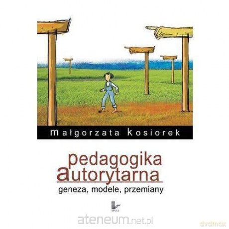 Pedagogika autorytarna. Geneza, modele, przemiany - Małgorzata Kosiorek [KSIĄŻKA]