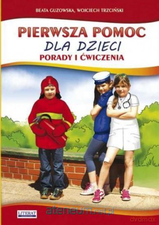 Pierwsza pomoc dla dzieci. Porady i ćwiczenia - Beata Guzowska, Wojciech Trzciński [KSIĄŻKA]