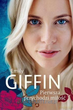 Pierwsza przychodzi miłość - Emily Giffin [KSIĄŻKA]