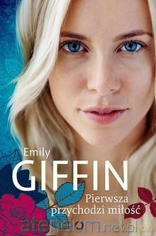 Pierwsza przychodzi miłość - Emily Giffin [KSIĄŻKA]