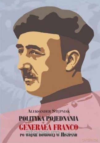 Polityka pojednania generała Franco - Aleksander Stępniak [KSIĄŻKA]