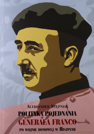 Polityka pojednania generała Franco - Aleksander Stępniak [KSIĄŻKA]