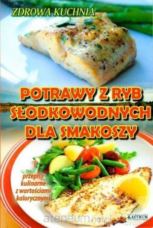 Potrawy z ryb słodkowodnych dla smakoszy - Adam Wieczorek [KSIĄŻKA]