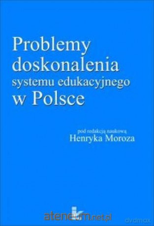 Problemy doskonalenia systemu edukacji w Polsce [KSIĄŻKA]