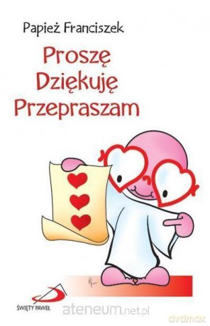 Proszę, dziękuję, przepraszam - Papież Franciszek [KSIĄŻKA]
