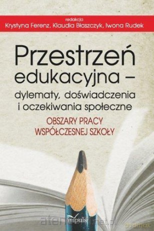 Przestrzeń edukacyjna -obszary pracy współczesnej - Iwona Rudek, Krystyna Ferenz, Klaudia Błaszczyk [KSIĄŻKA]