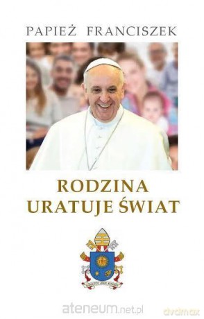 Rodzina uratuje świat - Papież Franciszek [KSIĄŻKA]