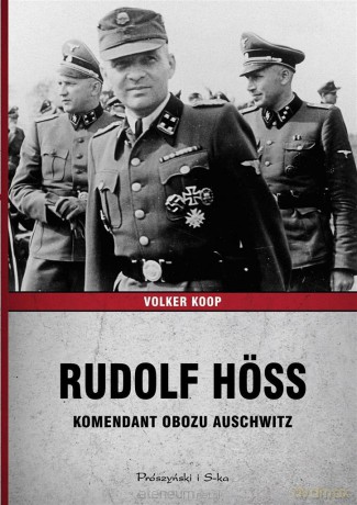 Rudolf Hss. Komendant obozu Auschwitz - Volker Koop [KSIĄŻKA]