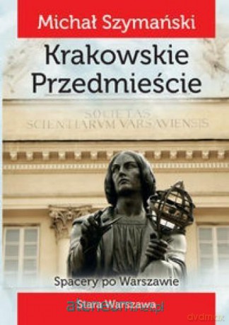 Spacery po Warszawie. Krakowskie Przedmieście - Michał Szymański [KSIĄŻKA]