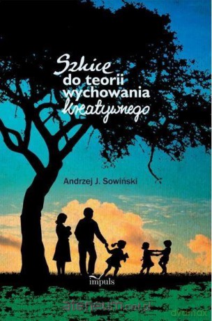 Szkice do teorii wychowania kreatywnego - Andrzej J. Sowiński [KSIĄŻKA]