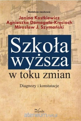 Szkoła wyższa w toku zmian. Diagnozy i konstatacje - Janina Kostkiewicz, Mirosław Szymański [KSIĄŻKA]