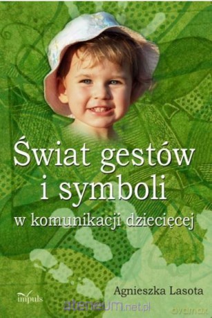 Świat gestów i symboli w komunikacji dziecięcej - Agnieszka Lasota [KSIĄŻKA]