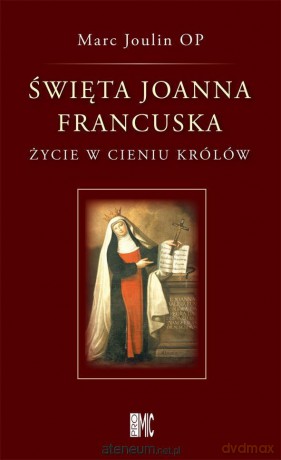 Święta Joanna Francuska. Życie w cieniu królów - Marc Joulin [KSIĄŻKA]