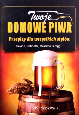 Twoje domowe piwa. Przepisy dla wszystkich stylów - Davide Bertinotti, Massimo Faraggi [KSIĄŻKA]