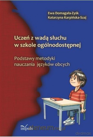 Uczeń z wadą słuchu w szkole ogólnodostępnej - Ewa Domagała-Zyśk, Katarzyna Karpińska-Szaj [KSIĄŻKA]