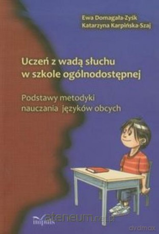 Uczeń z wadą słuchu w szkole ogólnodostępnej - Ewa Domagała-Zyśk, Katarzyna Karpińska-Szaj [KSIĄŻKA]