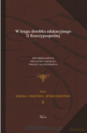 W kręgu dorobku edukacyjnego II Rzeczypospolitej - Krzysztof Jakubiak, Tomasz Maliszewski [KSIĄŻKA]