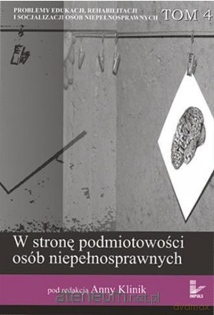 W stronę podmiotowości osób niepełnosprawnych [KSIĄŻKA]